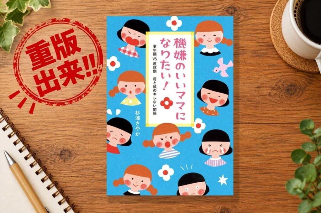 【緊急重版！】「更年期の母VS反抗期の娘」にママから共感続々！『機嫌のいいママになりたい！ 更年期VS反抗期 母と娘のキレない関係』重版出来！！